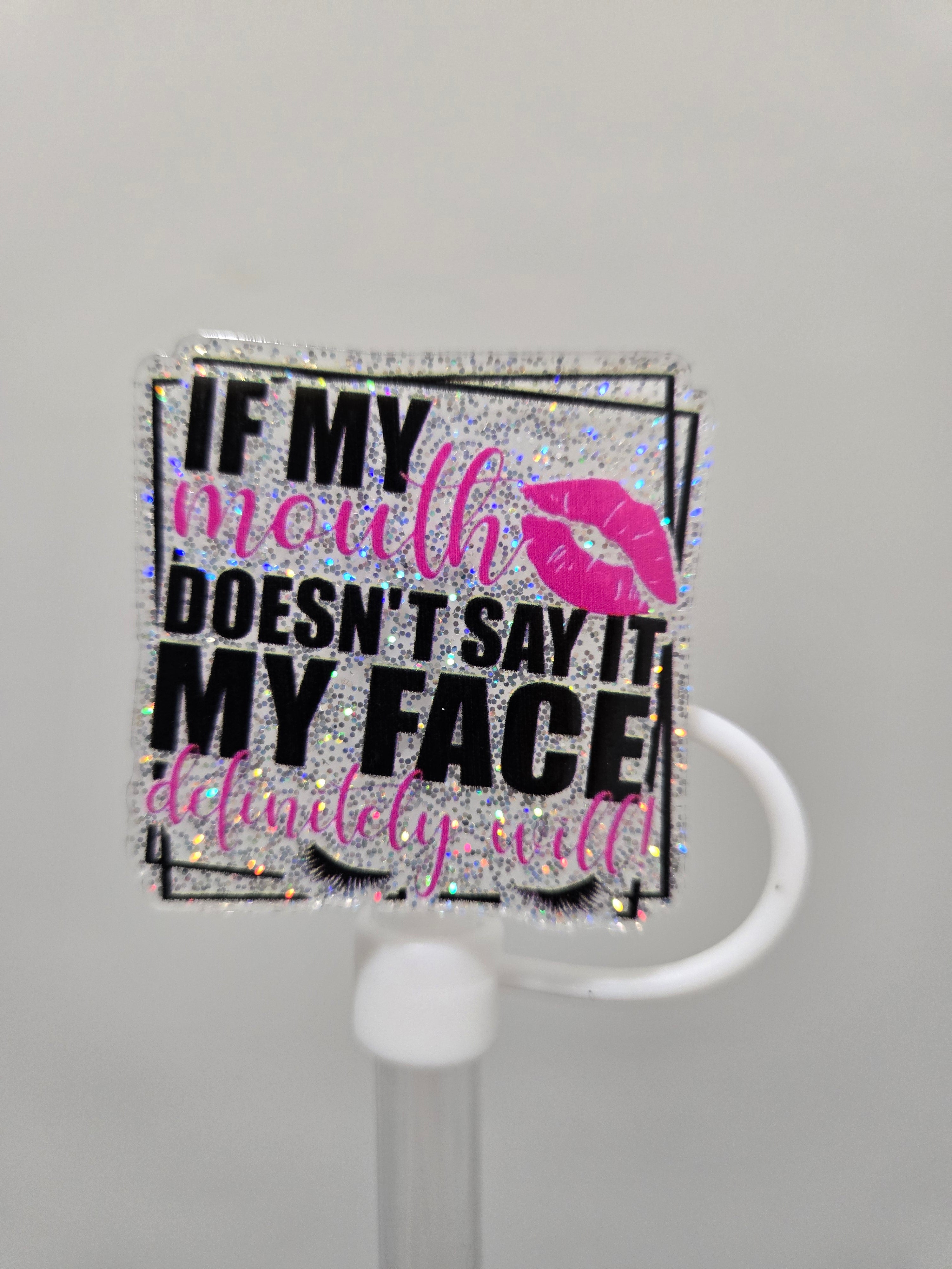 10MM Acrylic IfMyFaceDoesntSayIt strawtopper